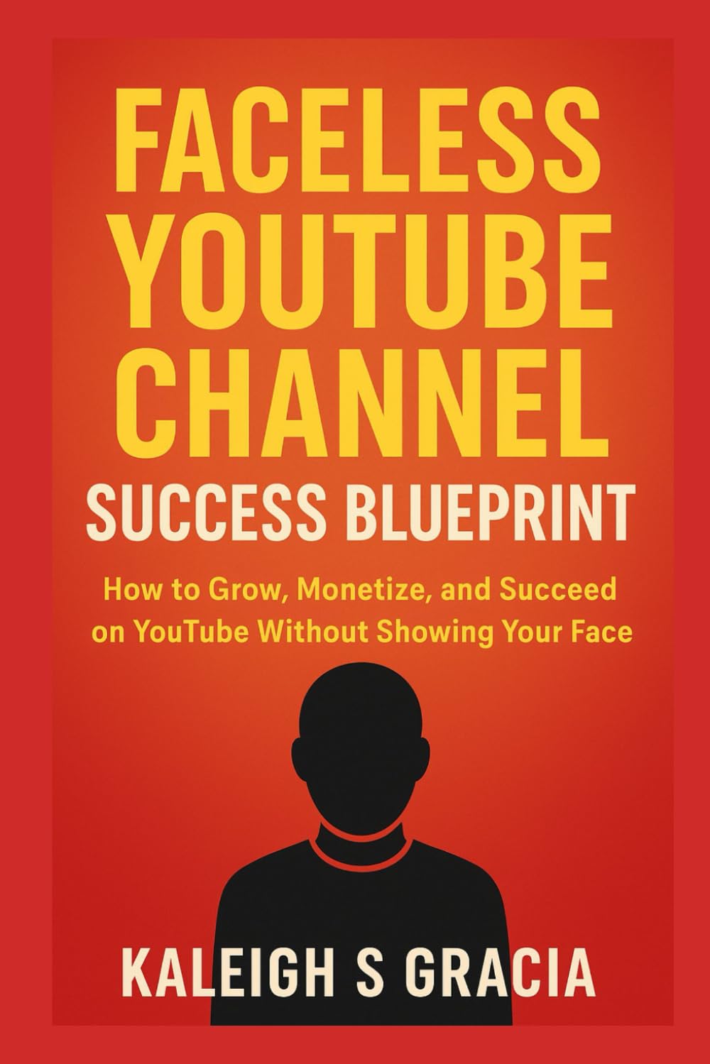 FACELESS YOUTUBE CHANNEL SUCCESS BLUEPRINT 2026: How to Grow, Monetize, and Succeed on YouTube Without Showing Your Face.
