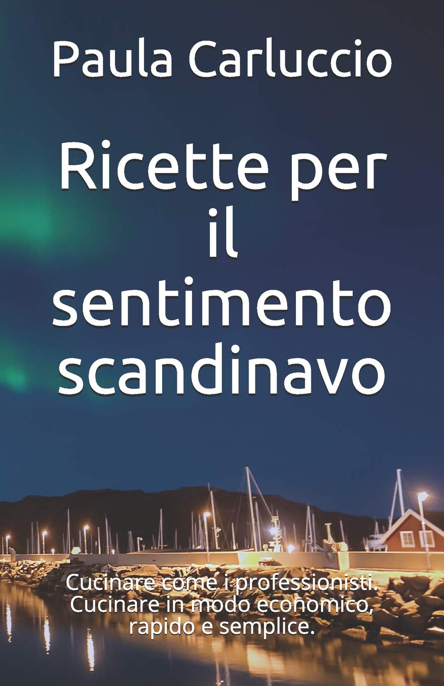 Ricette per il sentimento scandinavo: Cucinare come i professionisti. Cucinare in modo economico, rapido e semplice.