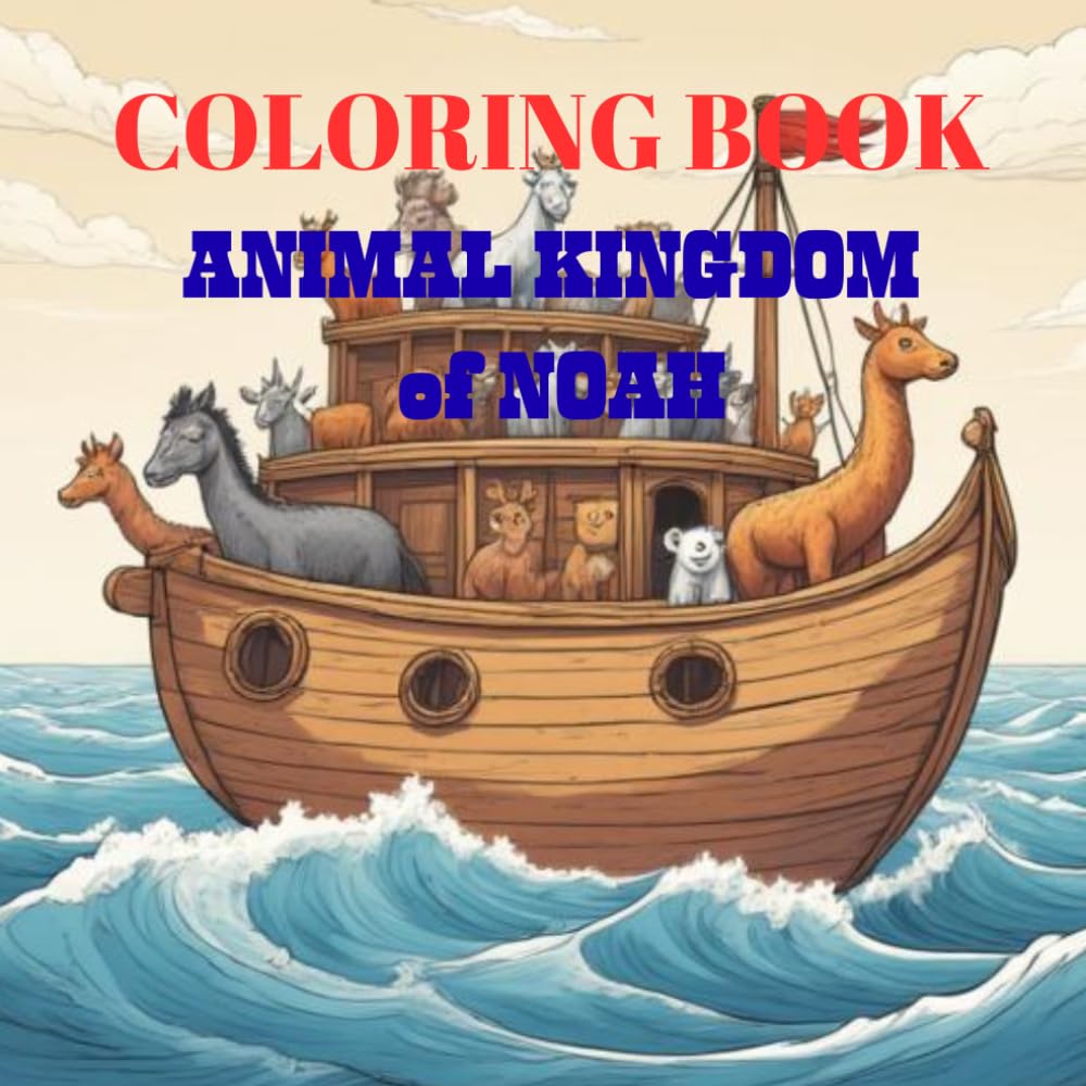 Coloring Book Animal Kingdom of Noah: Discover, Imagine, and Color the Animal Kingdom to Bring the Animals of Noah’s Ark to Life with Color