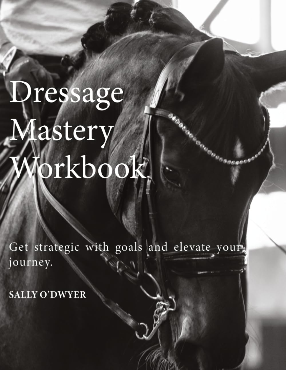 Dressage Mastery Workbook: Get Strategic With Goals and Elevate Your Journey