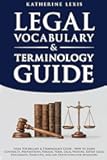 Legal Vocabulary & Terminology Guide - How to Learn Contracts, Prepositions, Phrasal Verbs, Legal Writing, Expert Legal Documents, Templates, and Law Definitions for Beginners
