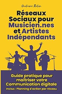Communication Digitale et R&eacute;seaux Sociaux dans la Musique: Le guide des Artistes et Musiciens Ind&eacute;pendants pour r&eacute;ussir sur les R&eacute;seaux Sociaux