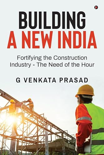 Building A New India: Fortifying the Construction Industry - The Need of the Hour
