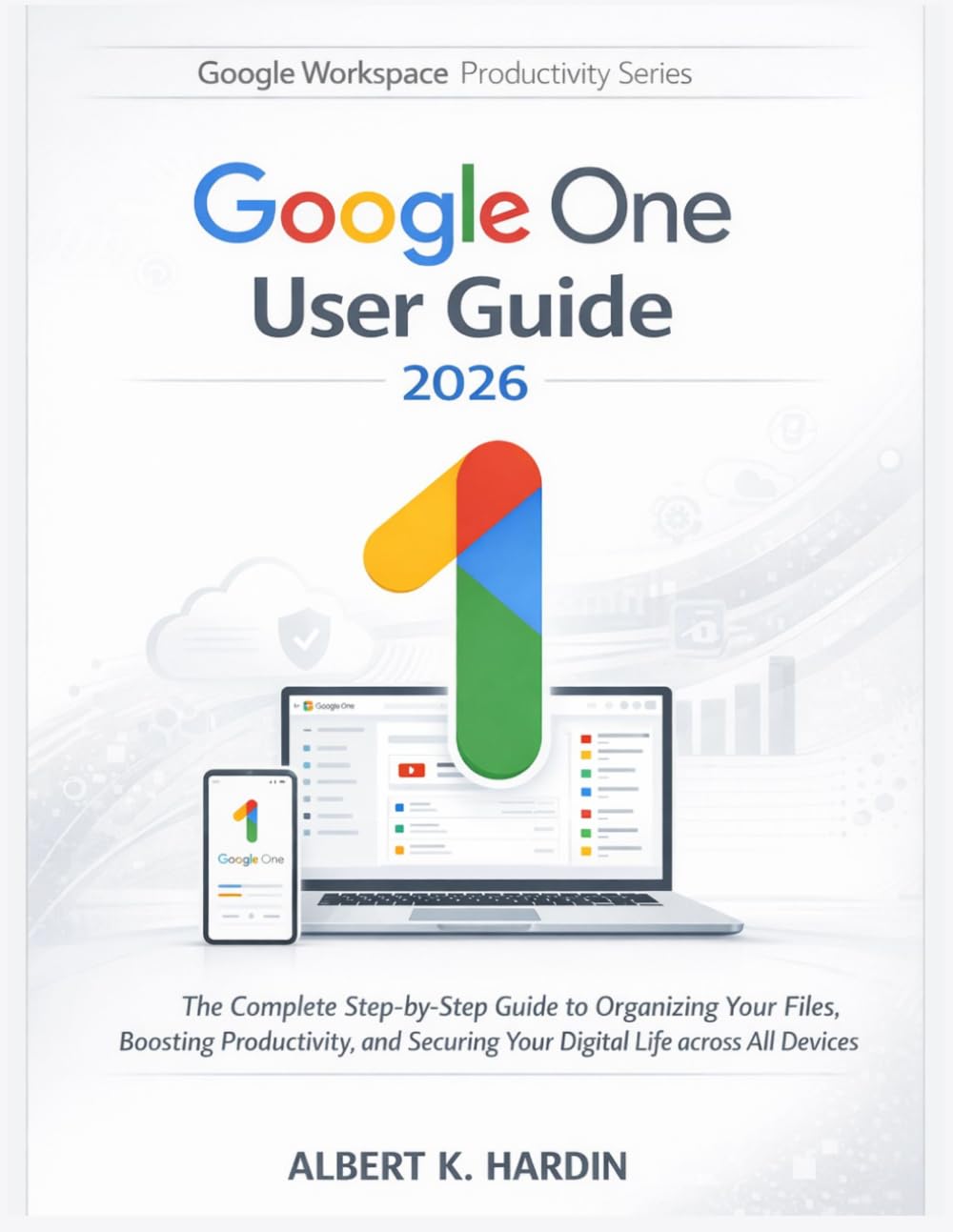 GOOGLE ONE User Guide 2026: The Complete Step-by-Step Guide to Organizing Your Files, Boosting Productivity, and Securing Your Digital Life across All ... 11 (Google Workspace Productivity Series)