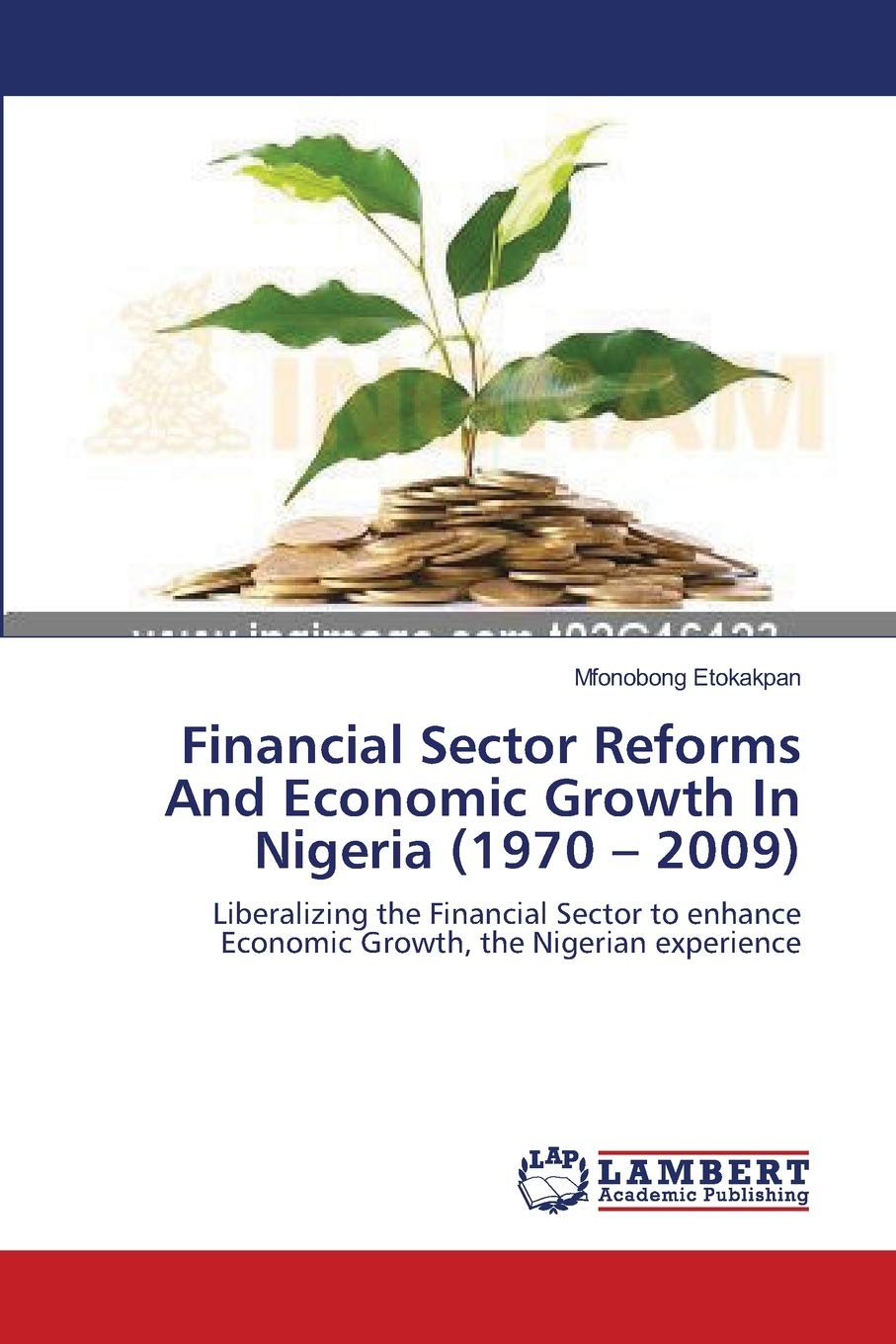 Financial Sector Reforms And Economic Growth In Nigeria (1970 – 2009): Liberalizing the Financial Sector to enhance Economic Growth, the Nigerian experience