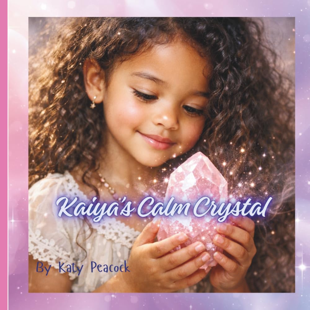 Kaiya's Calm Crystal: A Therapeutic Story for Helping Children Understand Big Feelings and Build Calm Confidence