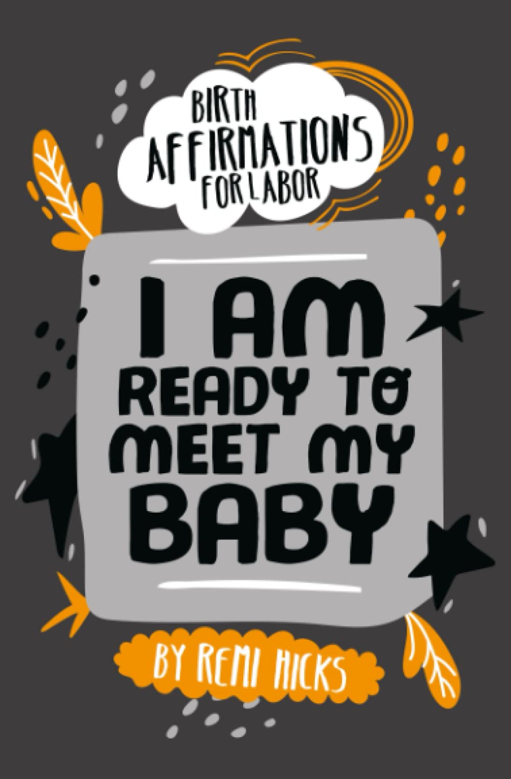 Birth Affirmations for Labor: A Birthing Handbook of Categorized Affirmation Cards to Help with all Stages of Labor and Giving Birth to you Baby (Pregnancy and Motherhood Affirmations)