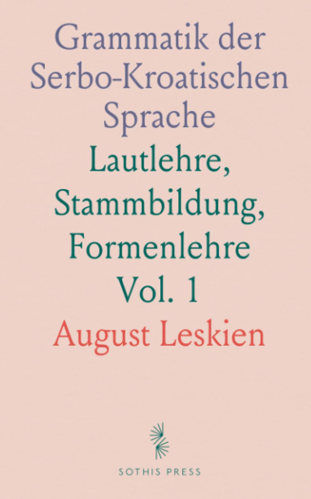 Grammatik der Serbo-Kroatischen Sprache: Lautlehre, Stammbildung, Formenlehre