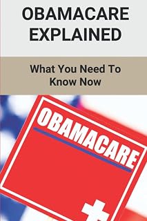 Obamacare Explained: What You Need To Know Now: Obamacare Info