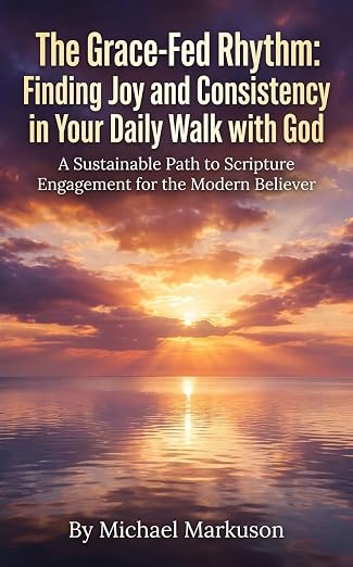 The Grace-Fed Rhythm: Finding Joy and Consistency in Your Daily Walk with God: A Sustainable Path to Scripture Engagement for the Modern Believer