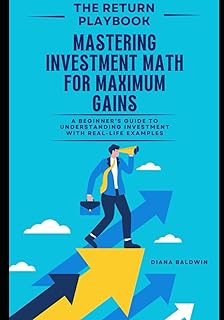 The Return Equation-Mastering Investment Math For Maximizing Gains: A Beginner’s Guide to Understanding Investment with Real-Life Examples