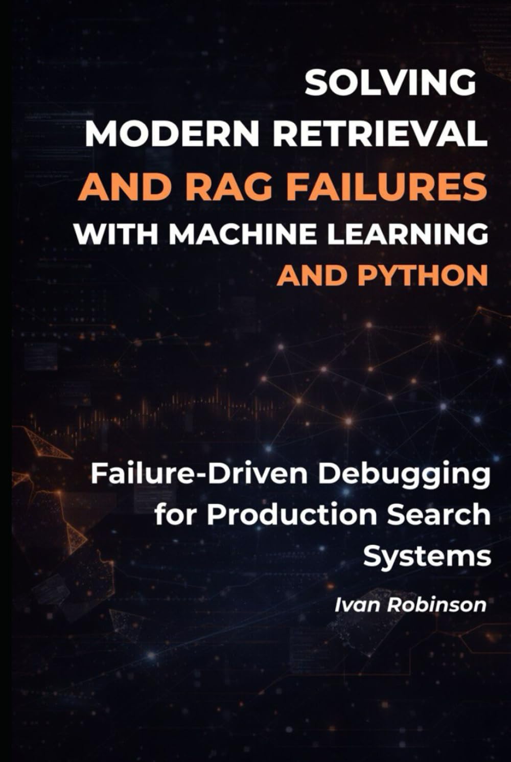 Solving Modern Retrieval and Rag Failures with Machine Learning and Python: Failure-Driven Debugging for Production Search Systems