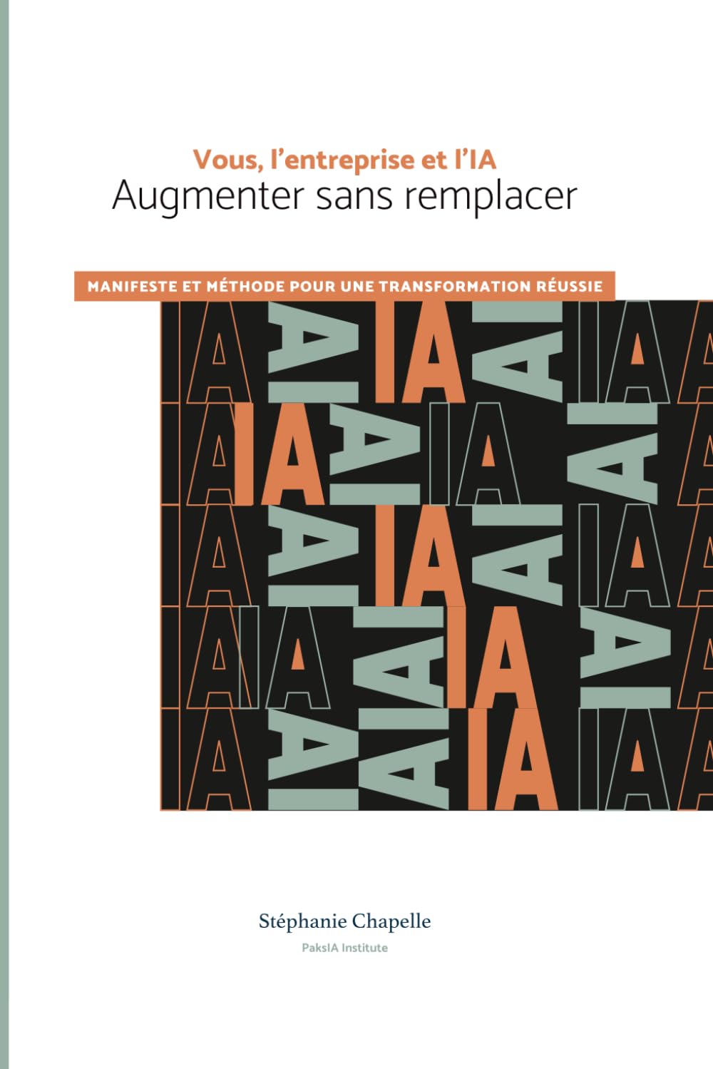 Vous, l'entreprise et l'IA. Augmenter sans remplacer: Manifeste et méthode pour une transformation réussie