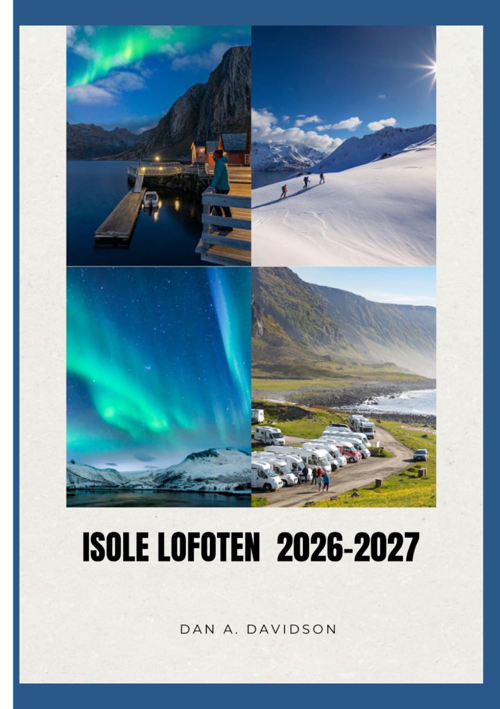 GUIDA DI VIAGGIO ALLE ISOLE LOFOTEN 2026-2027: Strade artiche, codici delle isole: la guida per viaggiatori esperti alle Lofoten.