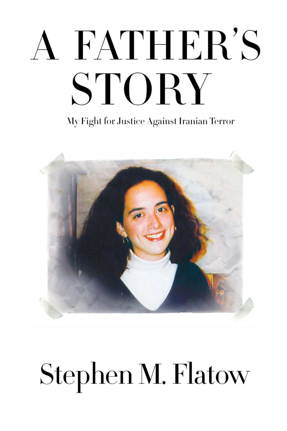 A Father's Story:: My Fight for Justice Against Iranian Terror