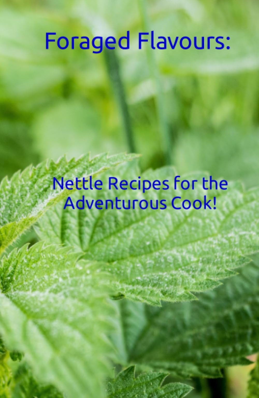 Foraged Flavours: Nettle Recipes for the Adventurous Cook!