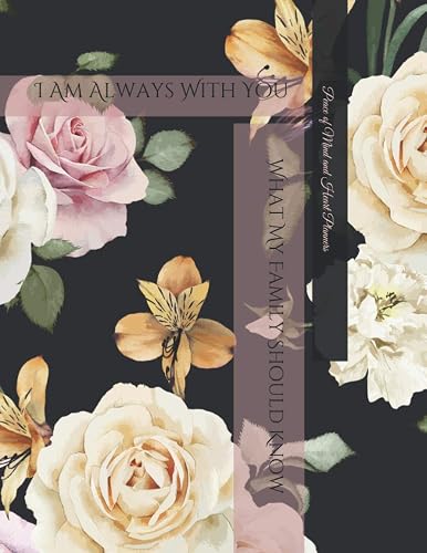 I AM ALWAYS WITH YOU: *Will Planning Workbook &amp; Final Wishes Organizer* What My Family Should Know ~ Medical, Estate, Insurance, Funeral, Finalize, Messages ~ 8.5x11