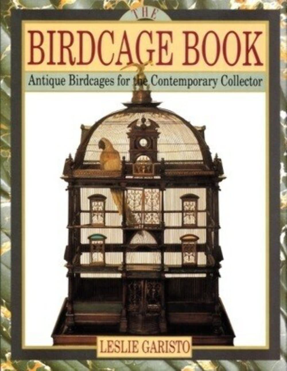 The Birdcage Book: Antique Birdcages for Contemporary Collector Garisto, Leslie