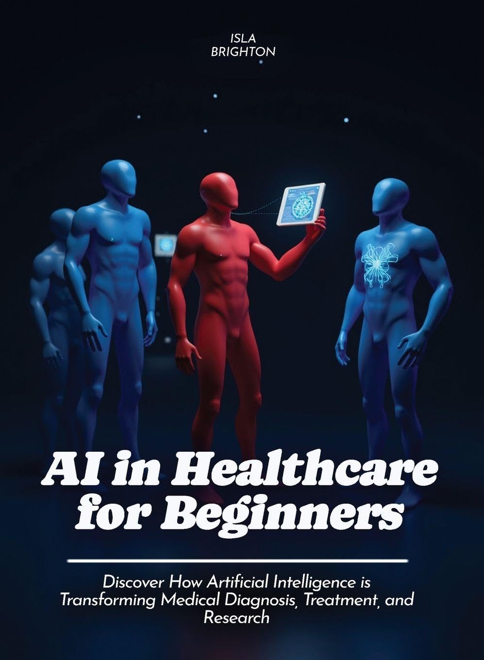 AI in Healthcare for Beginners: Discover How Artificial Intelligence is Transforming Medical Diagnosis, Treatment, and Research (For Beginners (For Beginners))