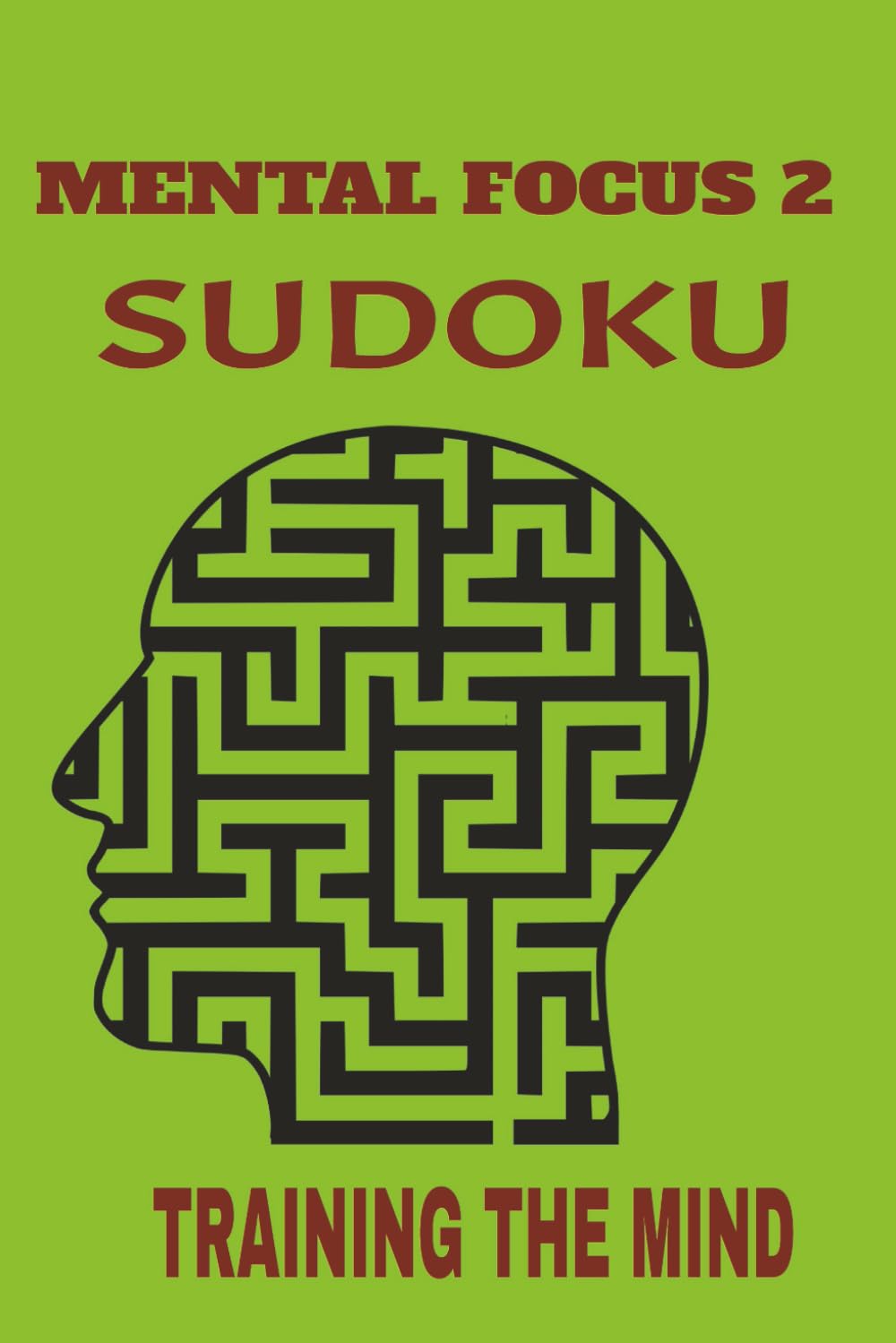 SUDOKU MENTAL FOCUS 2 PUZZLE BOOK: SUDOKU MENTALLY FOCUSING ON STRENGTHENING THE MIND