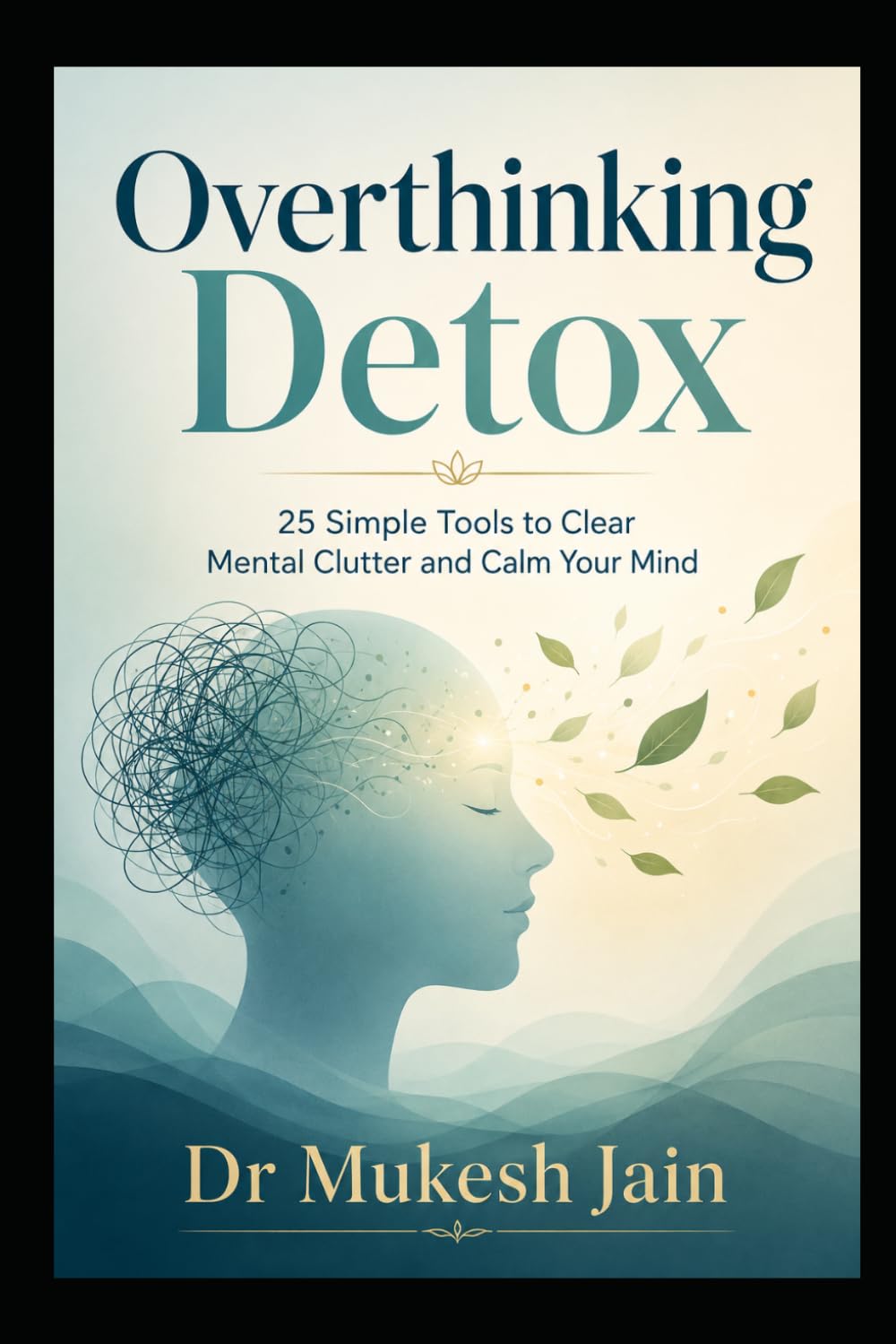 Overthinking Detox: 25 Simple Tools to Clear Mental Clutter and Calm Your Mind