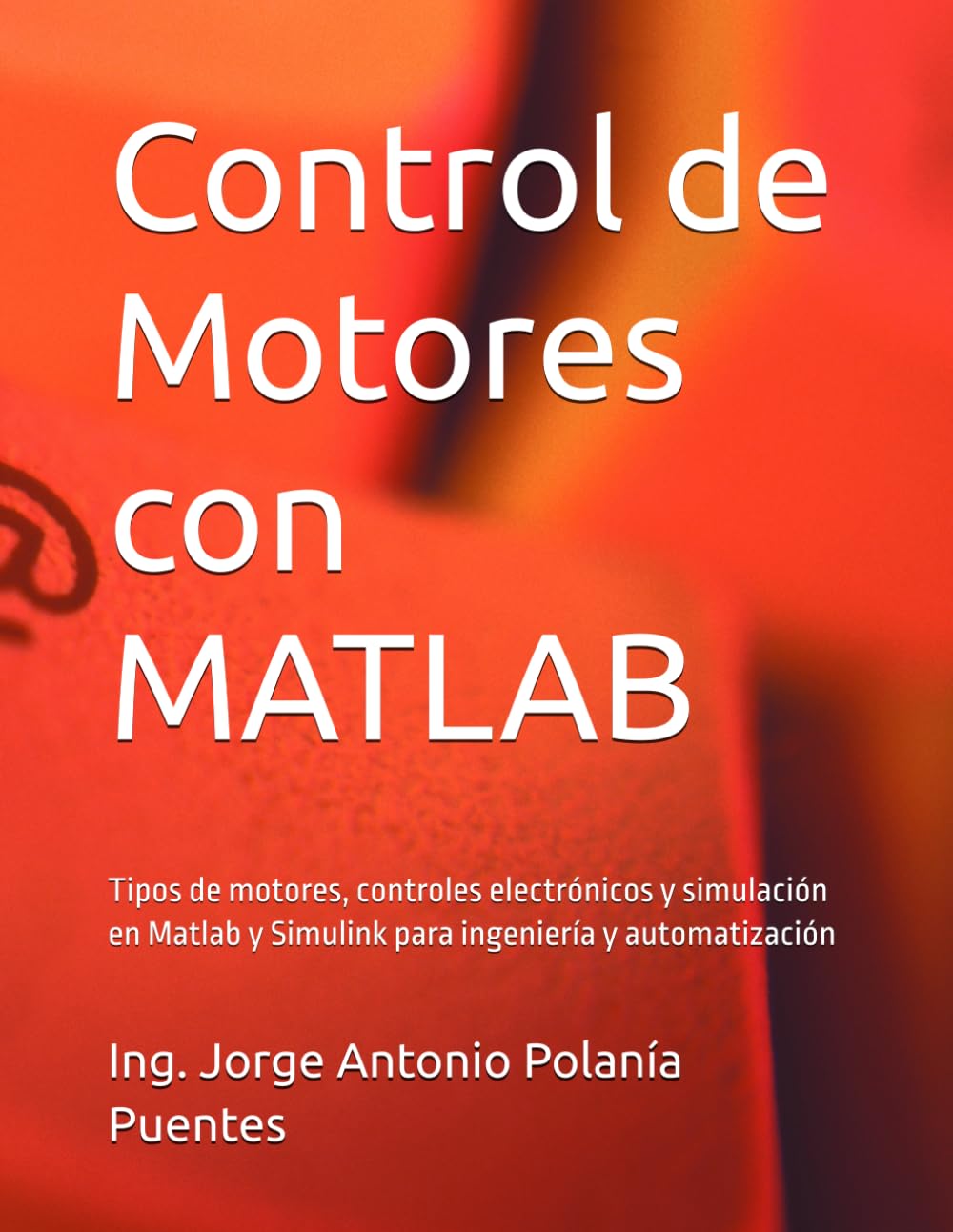 Control de Motores con MATLAB: Tipos de motores, controles electrónicos y simulación en Matlab y Simulink para ingeniería y automatización