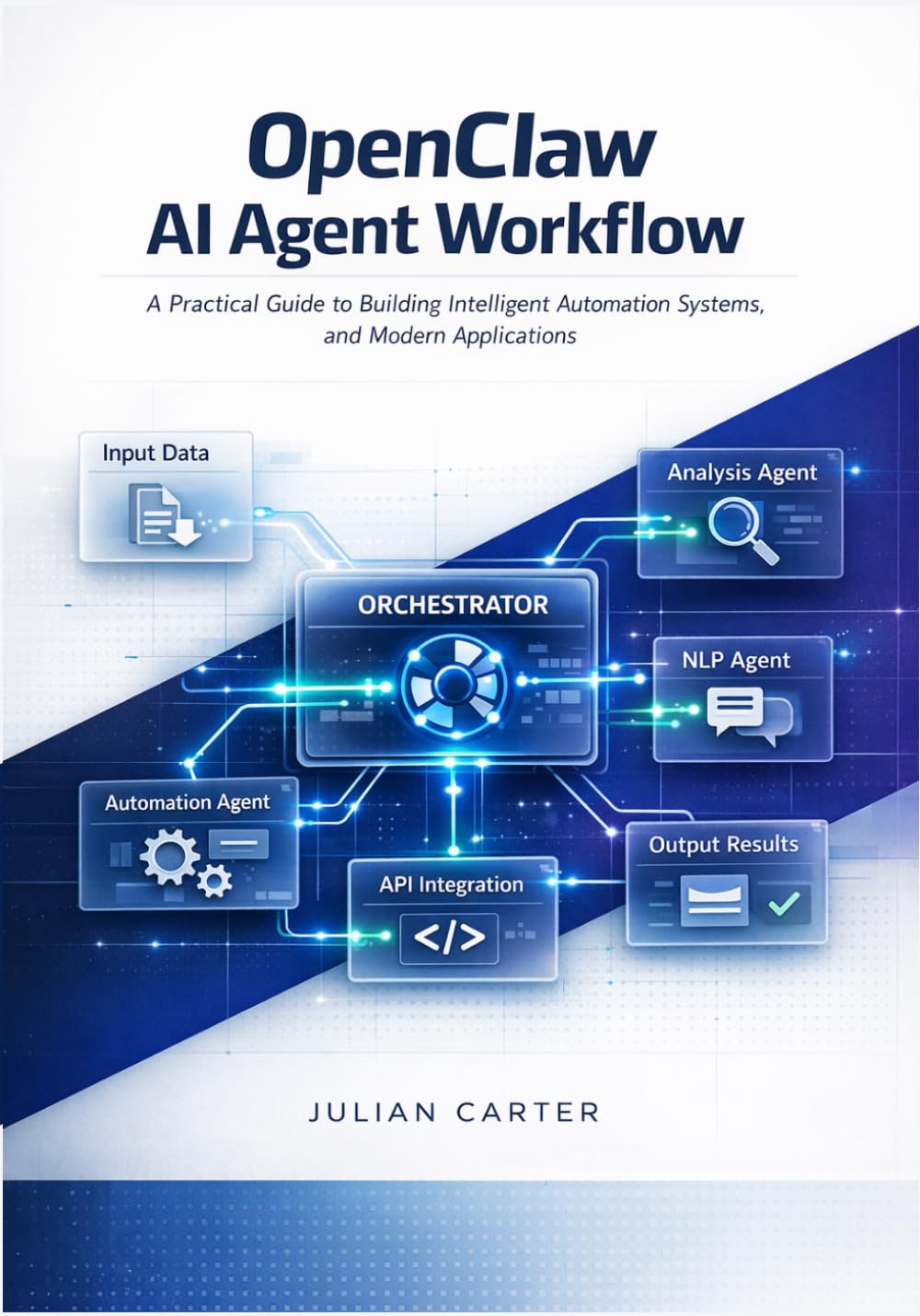 OpenClaw AI Agent Workflow: A Practical Guide to Building Intelligent Automation Systems, and Modern Applications