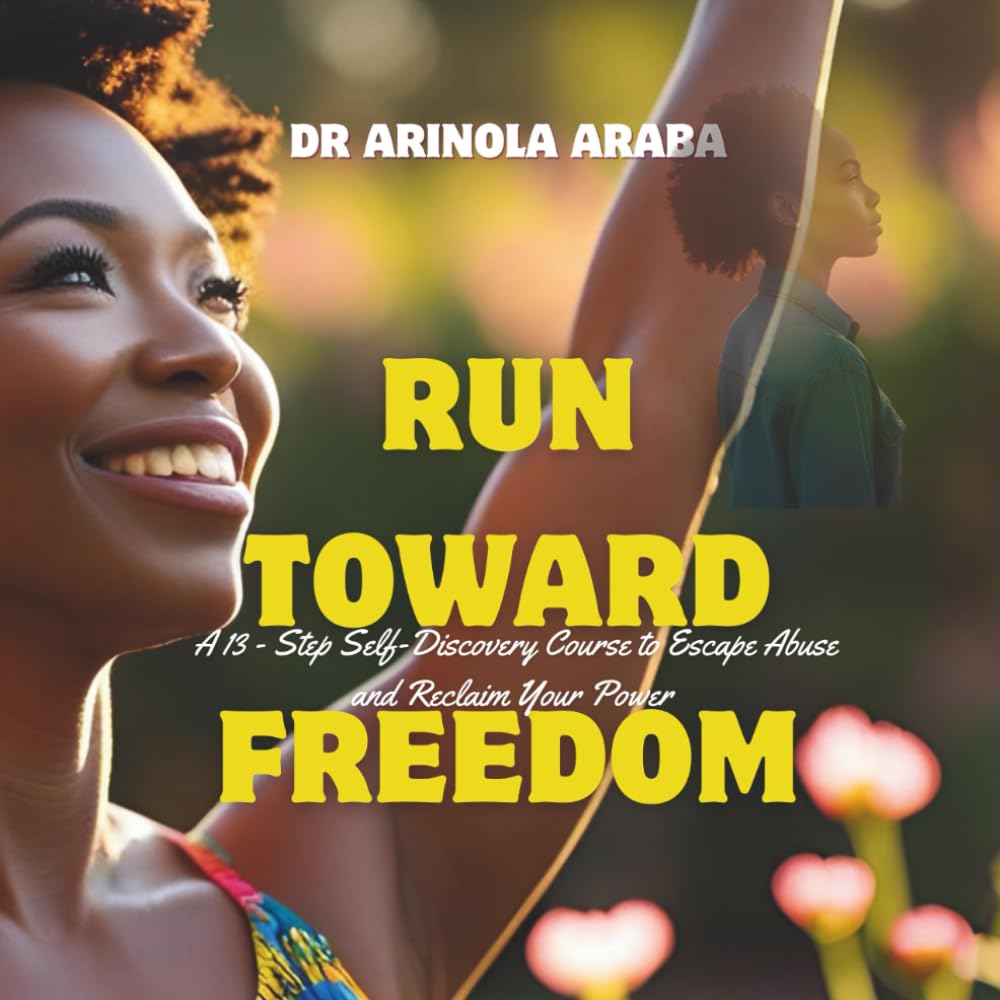 Run Toward Freedom: A 13 - Step Self-Discovery Course to Escape Abuse and Reclaim Your Power