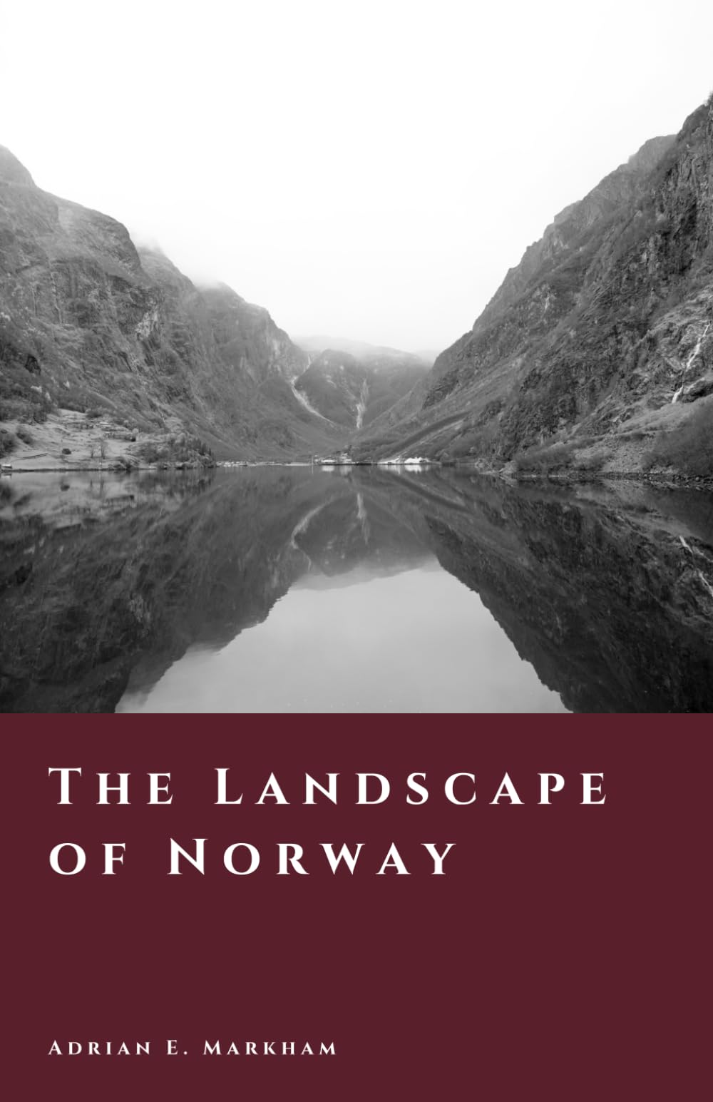 The Landscape of Norway: Mountains, Fjords, and the Making of a Nation (The Story of Norway)