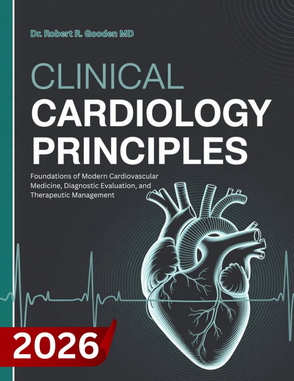 Clinical Cardiology Principles: Foundations of Modern Cardiovascular Medicine, Diagnostic Evaluation, and Therapeutic Management