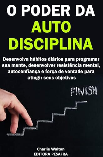 O Poder da AutoDisciplina: Desenvolva hábitos diários para programar sua mente, desenvolver resistência mental, autoconfiança e força de vontade para atingir seus objetivos
