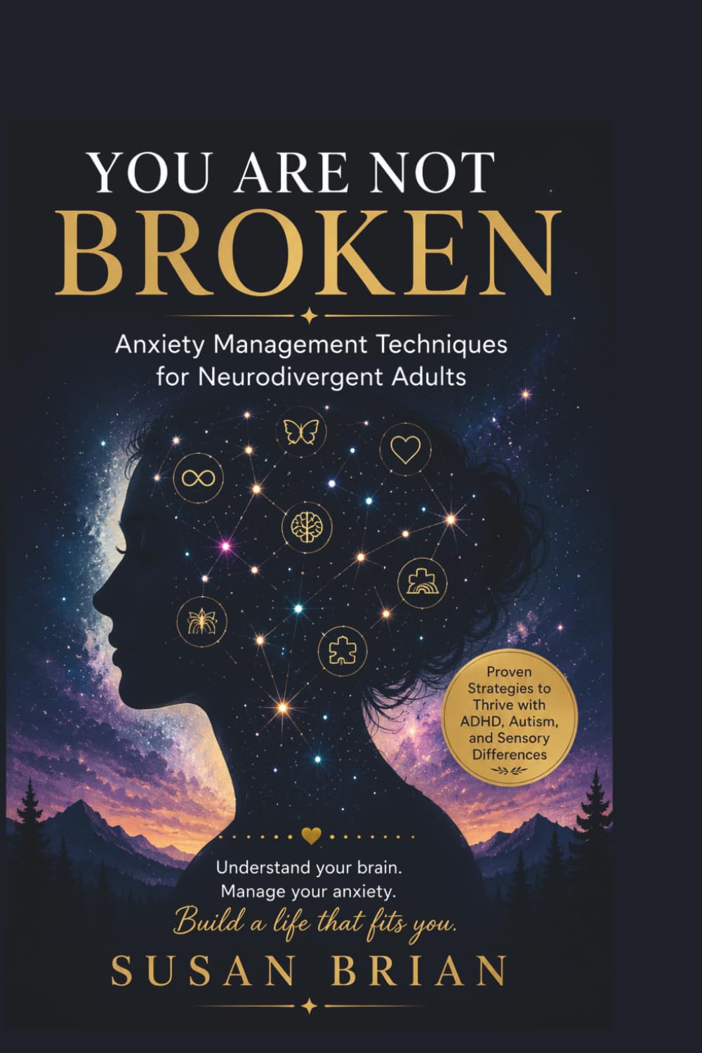 You Are Not Broken: Anxiety Management Techniques for Neurodivergent Adults: Proven Strategies to Thrive with ADHD, Autism, and Sensory Differences