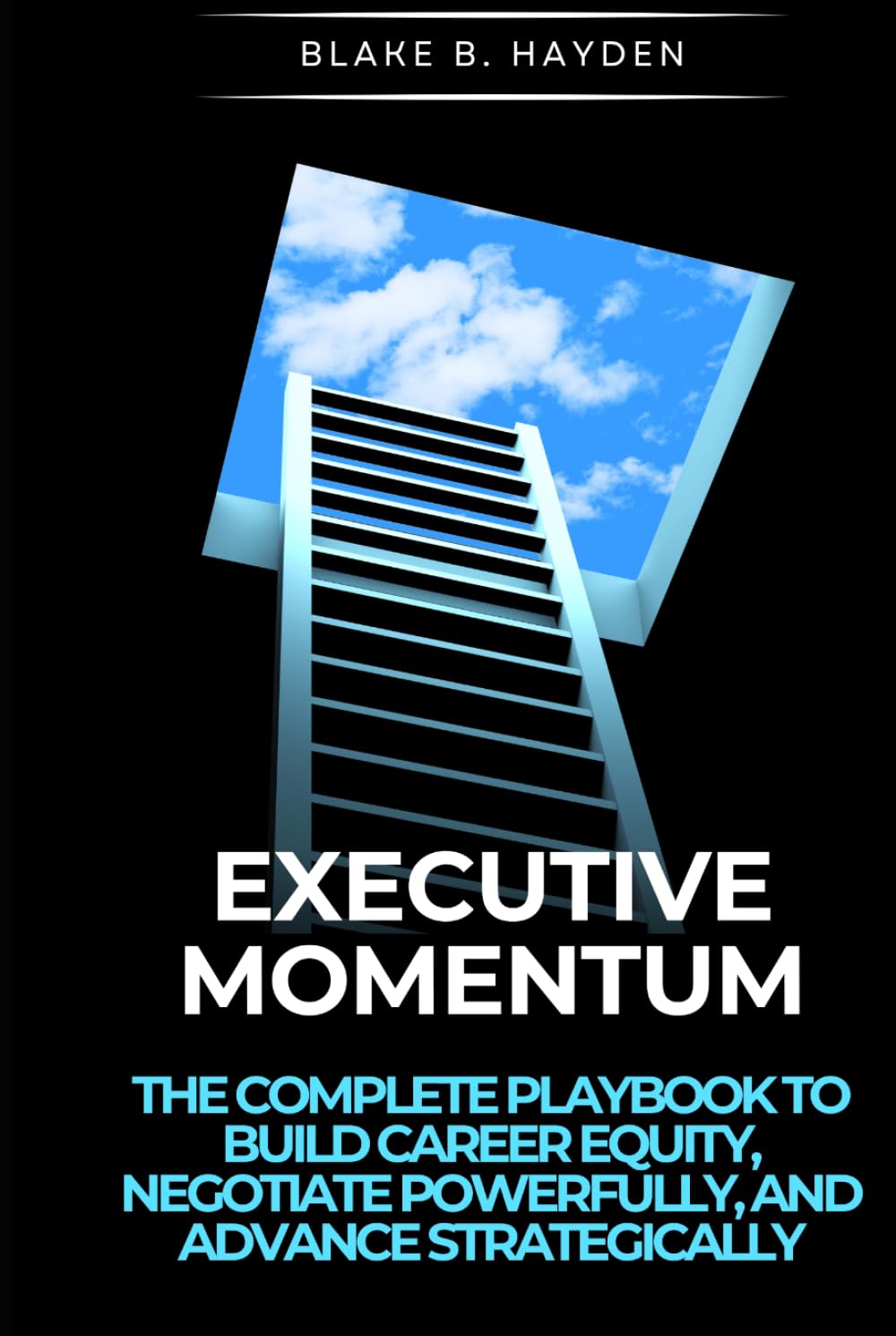 Executive Momentum: The Complete Playbook to Build Career Equity, Negotiate Powerfully, and Advance Strategically (Executive Ascension Series)