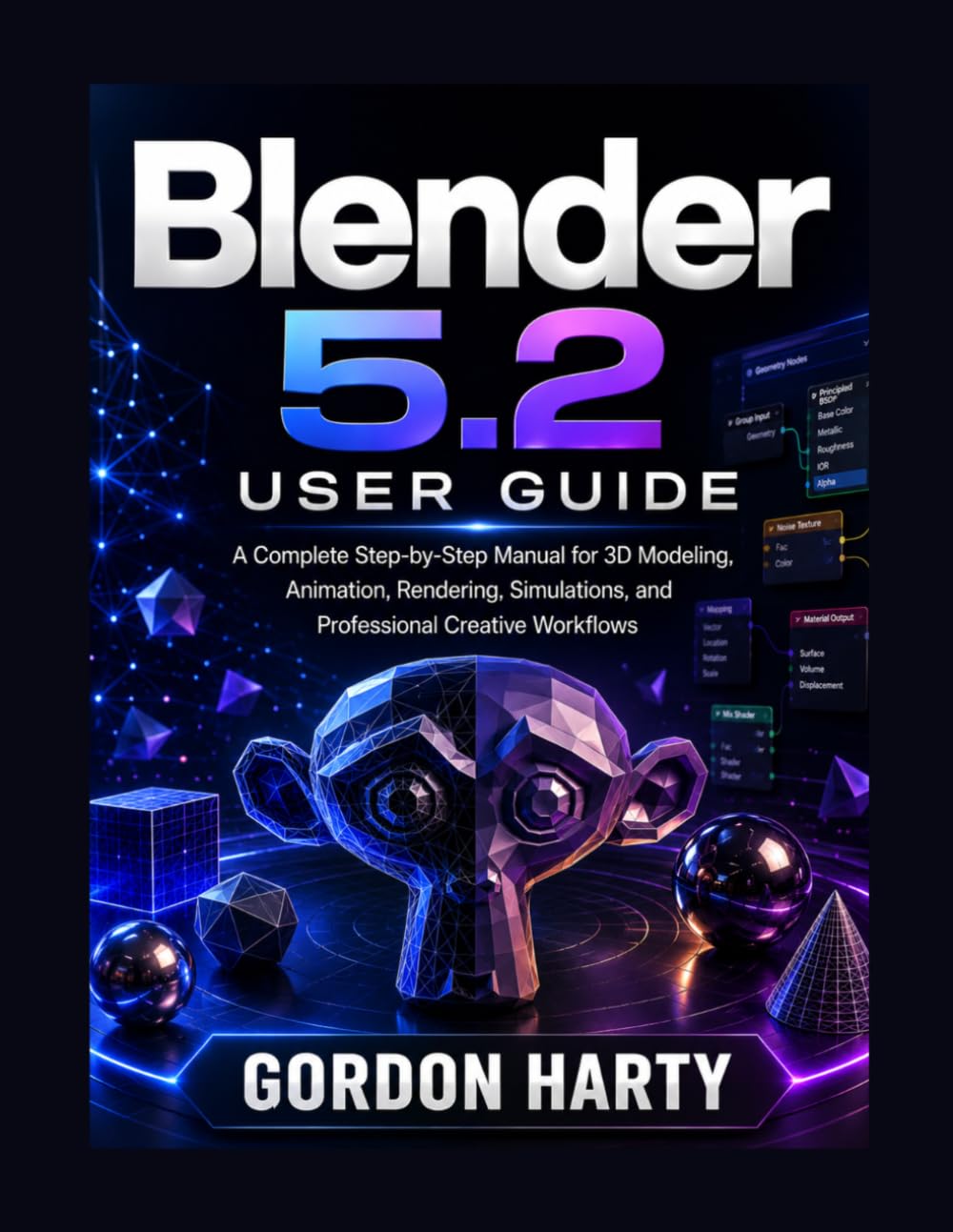 Blender 5.2 User Guide: A Complete Manual for 3D Modeling, Sculpting, Animation, Rendering, Geometry Nodes, and Professional Workflows