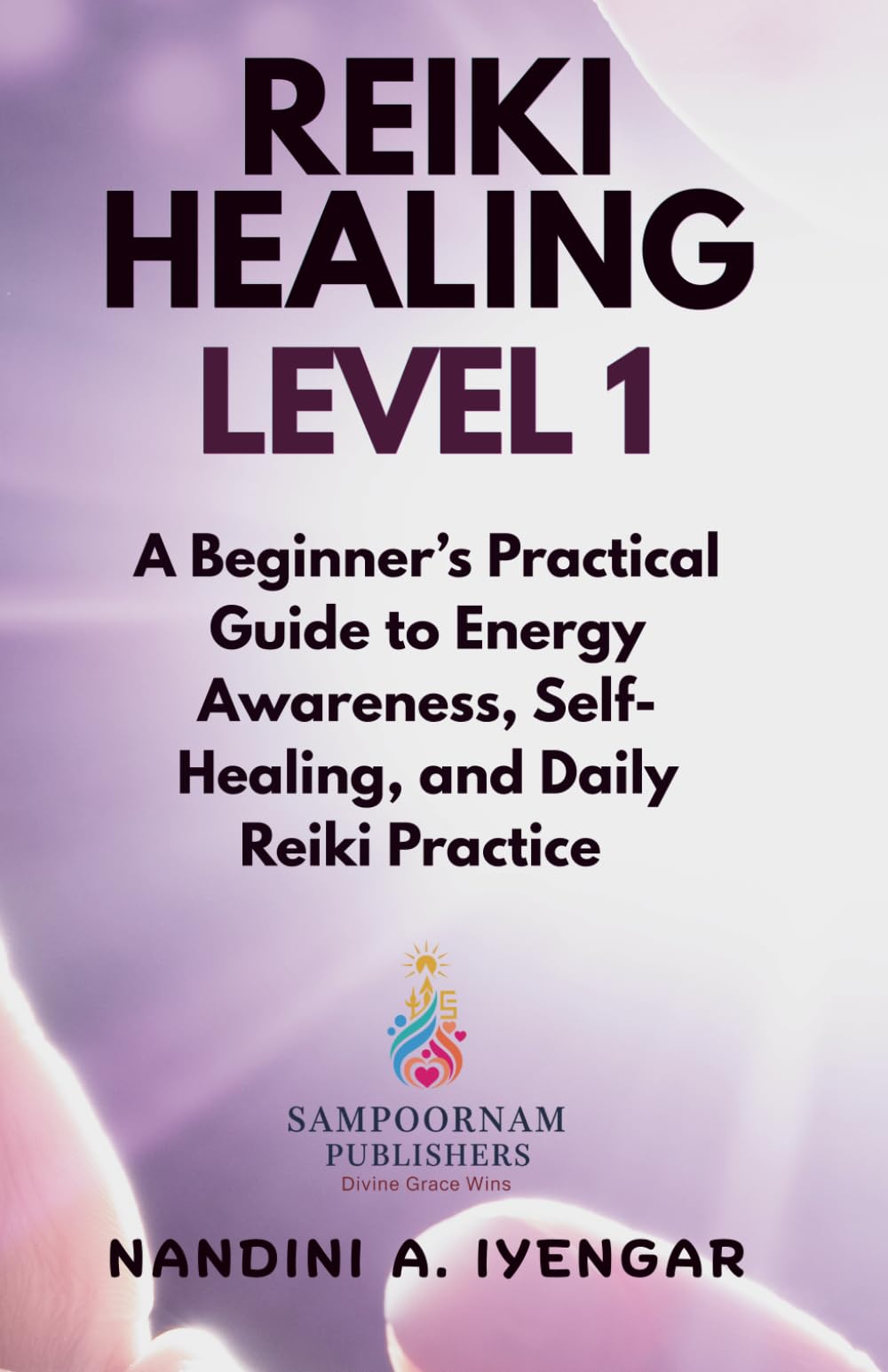 Reiki Healing - Level 1: A Beginner’s Practical Guide to Energy Awareness, Self-Healing, and Daily Reiki Practice
