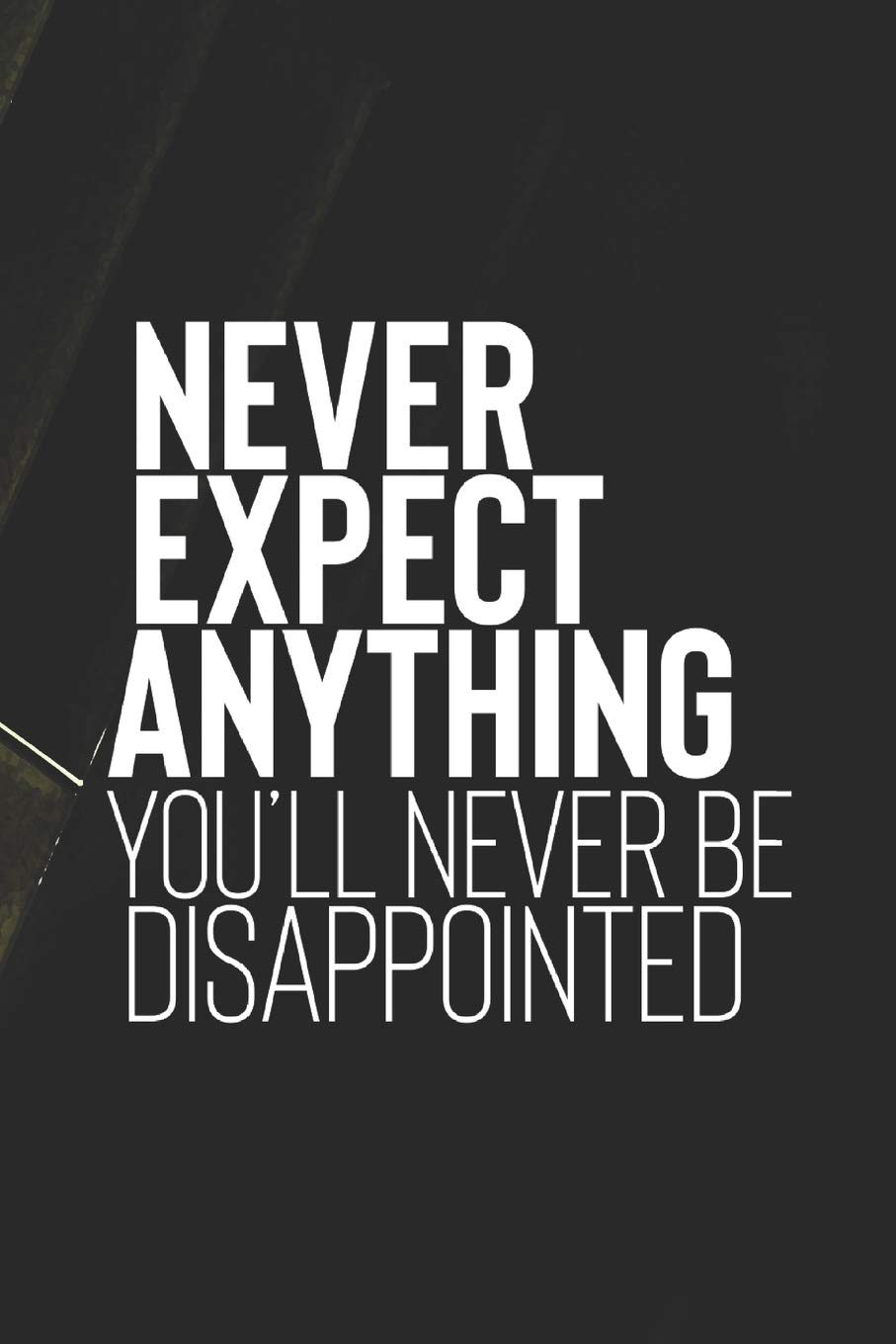 Never Expect Anything You Ll Never Be Disappointed Daily Success Motivation And Everyday Inspiration For Your Best Year Ever 365 Days To More Year Long Journal Daily Notebook Diary