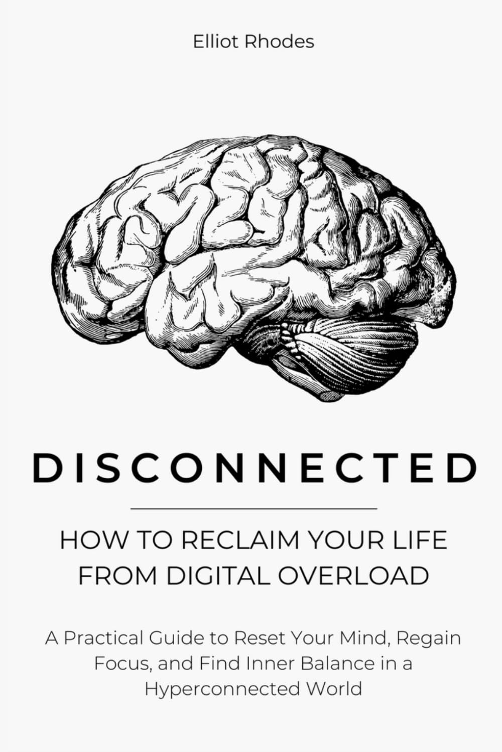 Disconnected: How to Reclaim Your Life from Digital Overload: A Practical Guide to Reset Your Mind, Regain Focus, and Find Inner Balance in a Hyperconnected World (Mind Reset Series)