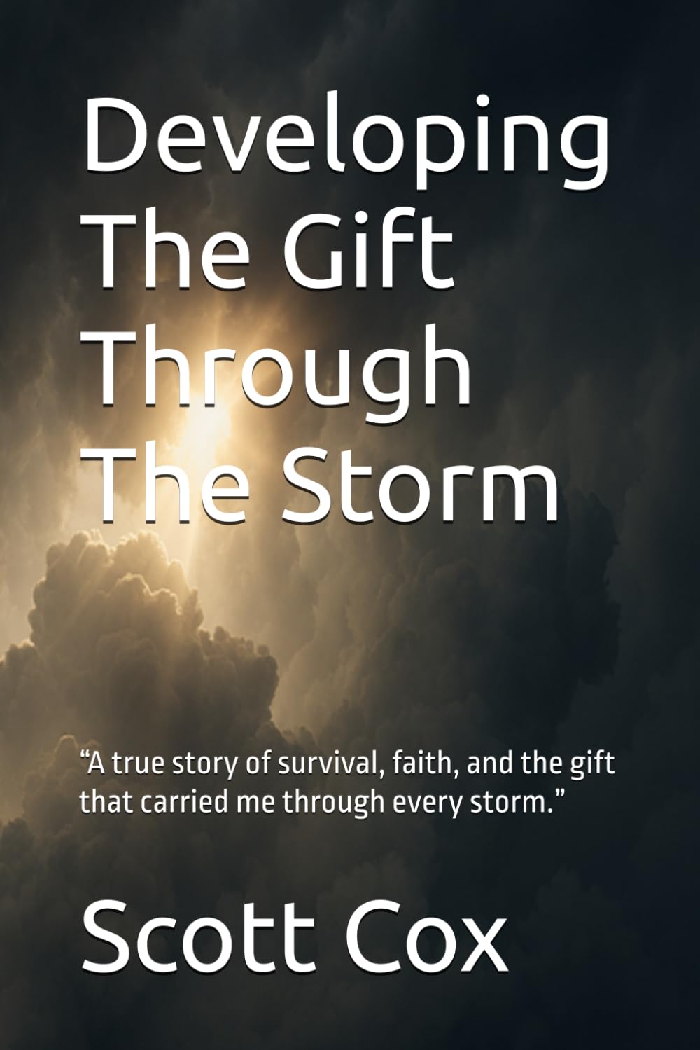 Developing The Gift Through The Storm: “A true story of survival, faith, and the gift that carried me through every storm.”