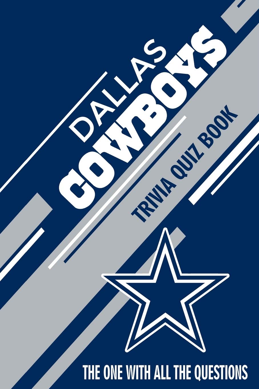 Dallas Cowboys Trivia Quiz Book: The One With All The Questions