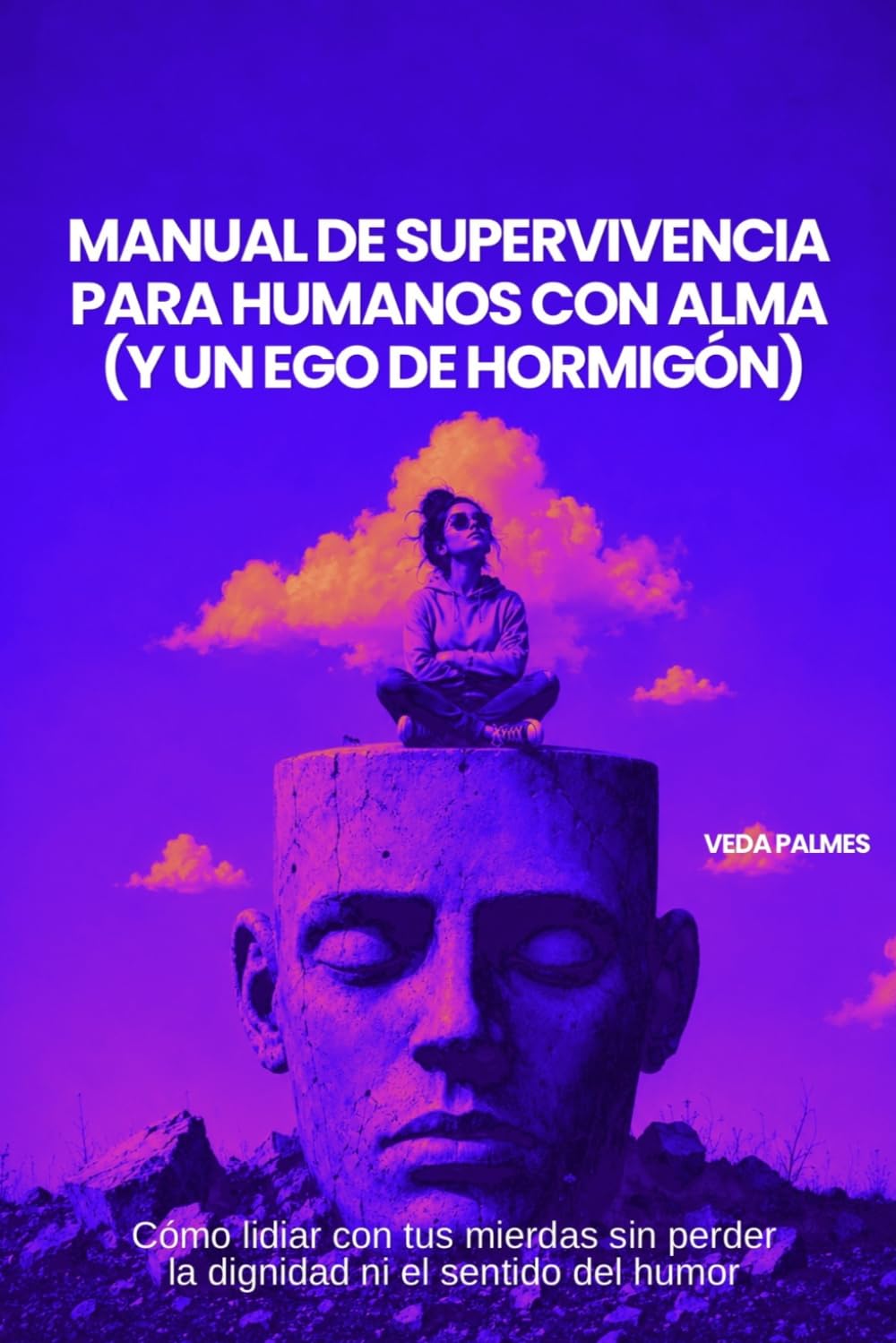 MANUAL DE SUPERVIVENCIA PARA HUMANOS CON ALMA (Y UN EGO DE HORMIGÓN): Cómo lidiar con tus mierdas sin perder la dignidad ni el sentido del humor (ESPIRITUALIDAD DISRUPTIVA)