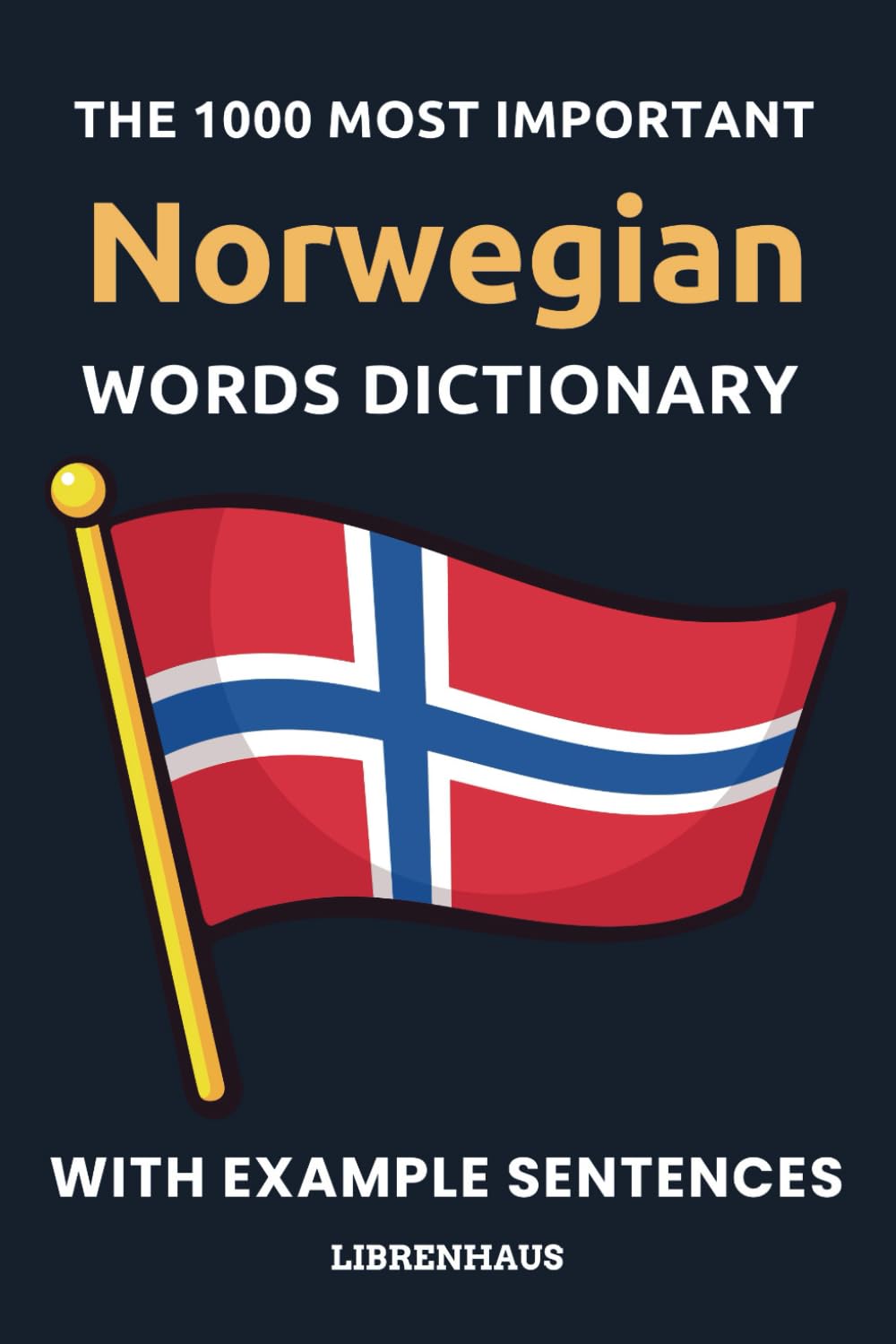 The 1000 Most Important Norwegian Words Dictionary: Learn New Vocabulary With Example Sentences - Organized by Topics - For Beginners (A1/A2)