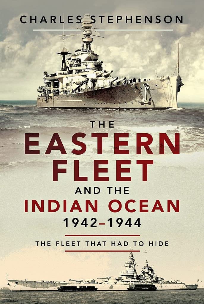 The Eastern Fleet and the Indian Ocean, 1942 1944 by Charles Stephenson