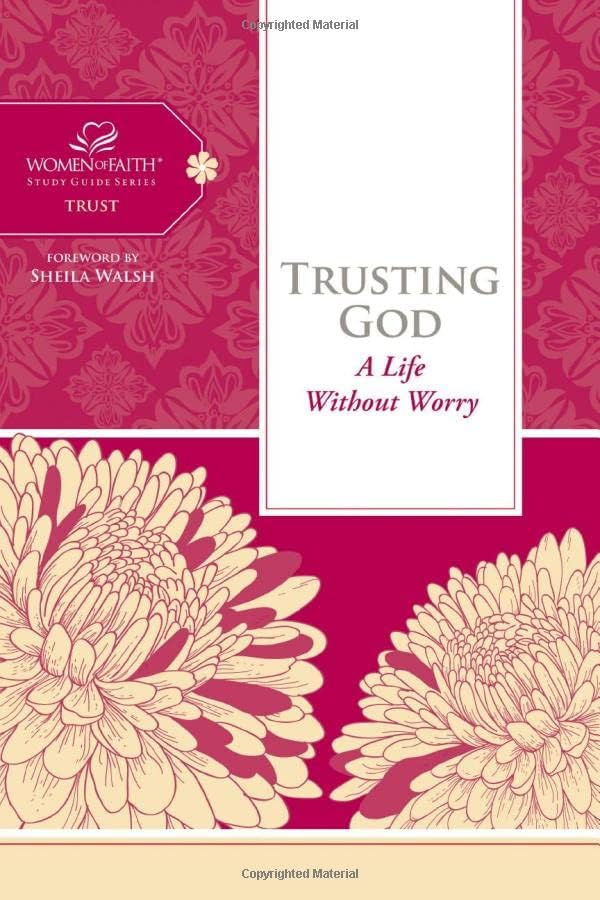 Trusting God: A Life Without Worry (Women of Faith Study Guide Series) Hardcover – February 20, 2012