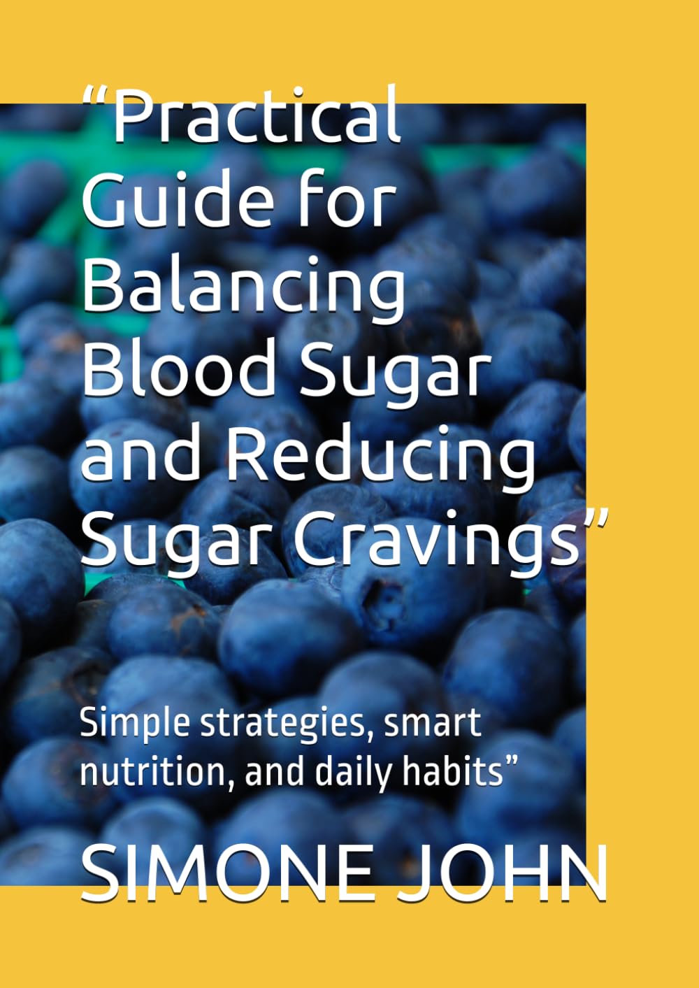 “Practical Guide for Balancing Blood Sugar and Reducing Sugar Cravings”: Simple strategies, smart nutrition, and daily habits”