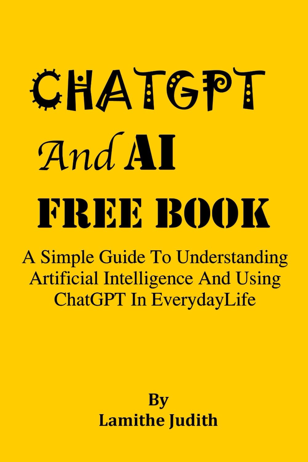 ChatGpt And AI Free Book: A Simple Guide To Understanding Artificial Intelligence And Using Chatgpt In Everyday Life, How To Use ChatGpt