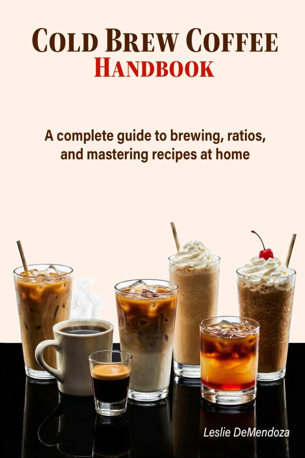 Cold Brew Coffee Handbook: An Easy Guide to Small Batch Brewing, Simple Ratios, and Better Coffee at Home