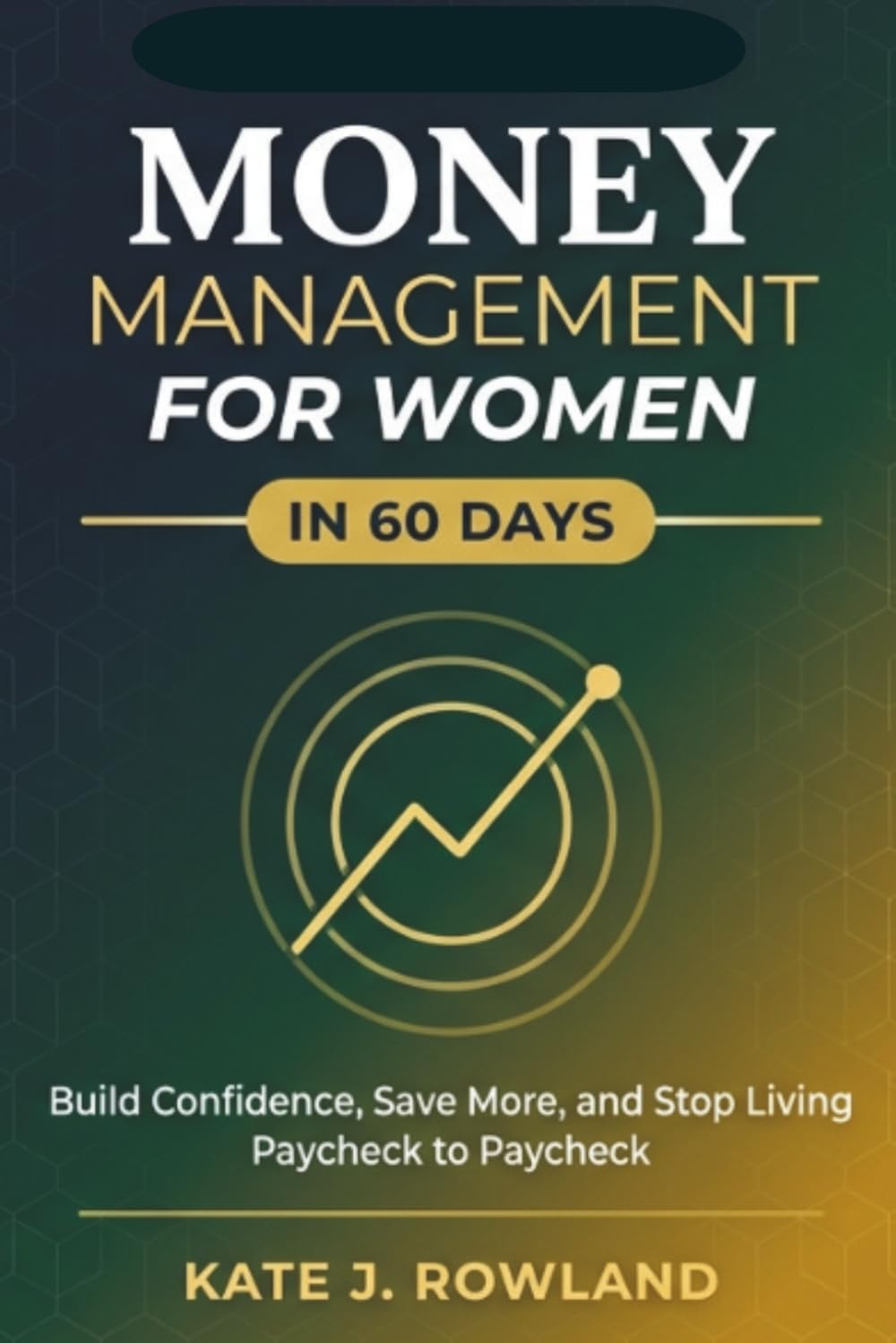 Money Management for Women in 60 Days: Build Confidence, Save More, and Stop Living Paycheck to Paycheck