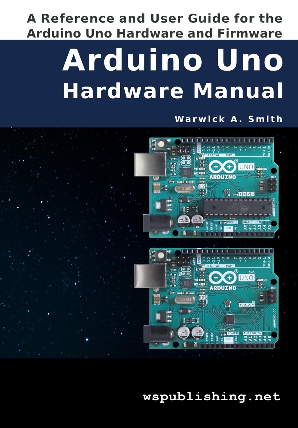 Arduino Uno Hardware Manual: A Reference and User Guide for the Arduino Uno Hardware and Firmware