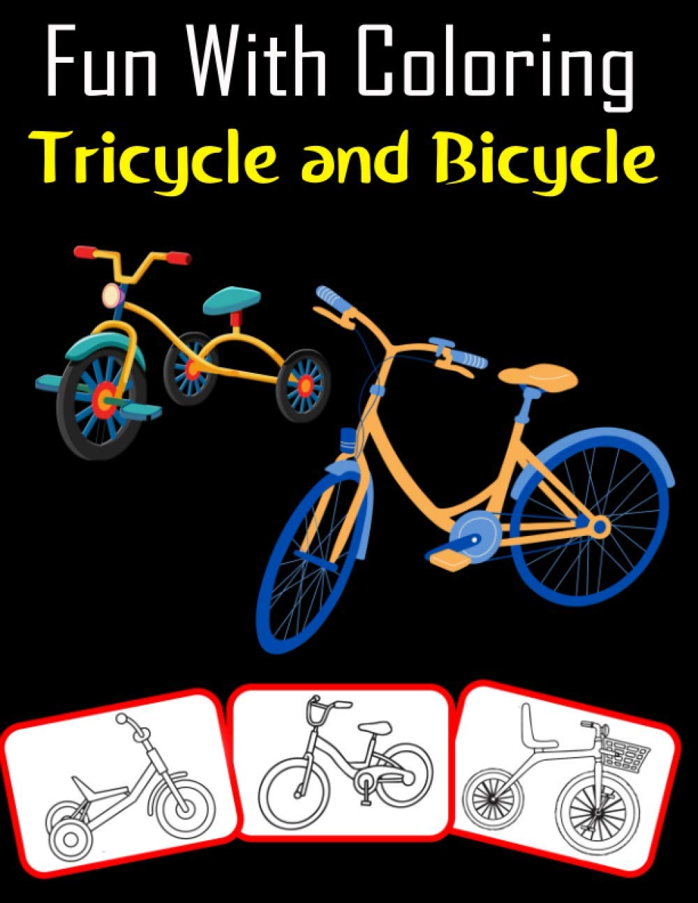 Fun with Coloring Tricycle and Bicycle: Tricycle and Bicycle pictures, coloring and learning book with fun for kids (80 Pages, at least 40 Tricycle and Bicycle images)