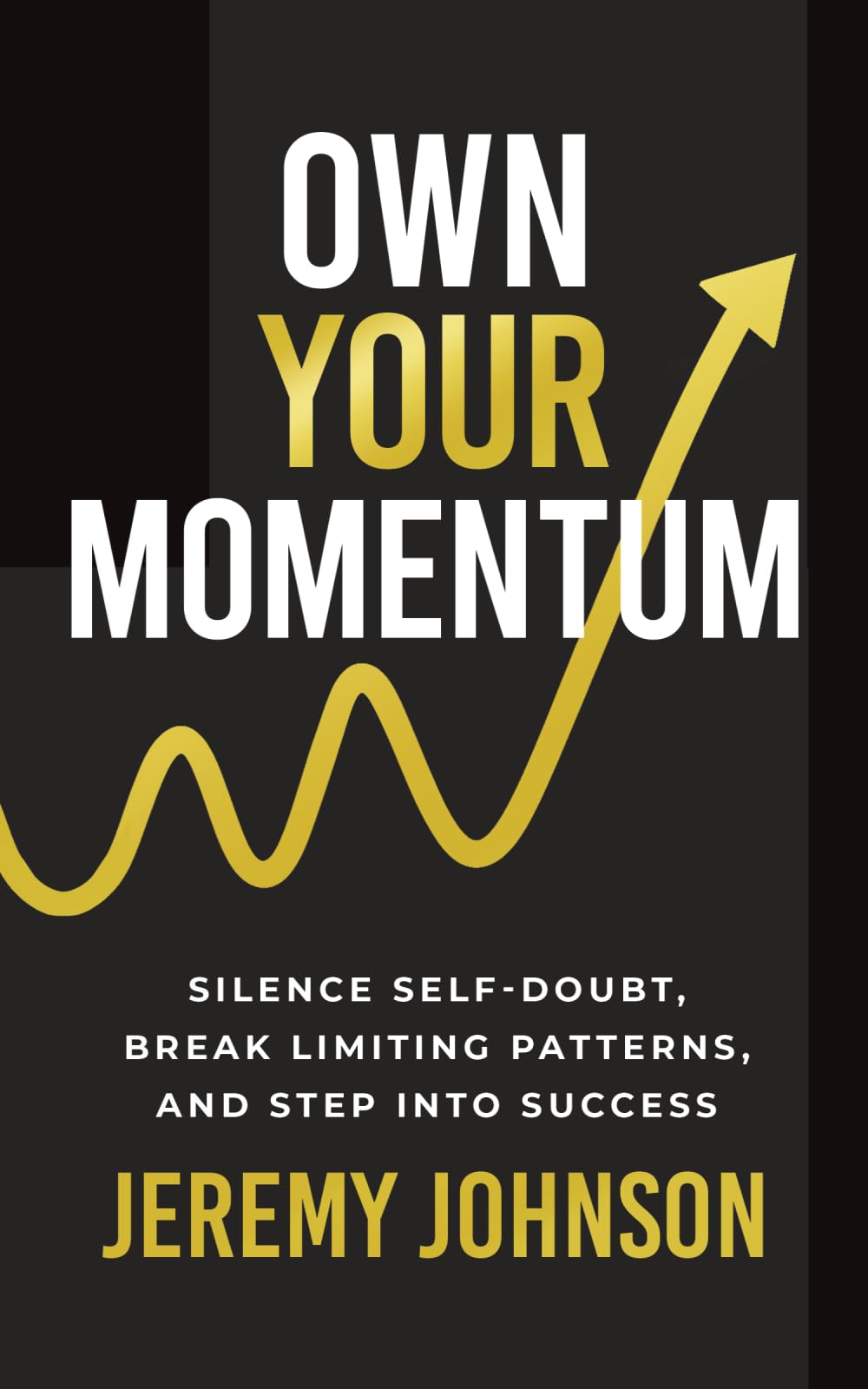 Own Your Momentum: Silence Self-Doubt, Erase Limiting Patterns, and Step into Success